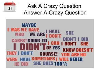Ask A Crazy Question
Answer A Crazy Question
31
 