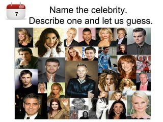 Name the celebrity.
Describe one and let us guess.
7
 