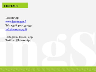 CONTACT
LessonApp
www.lessonapp.fi
Tel: +358 40 703 7337
info@lessonapp.fi
Instagram: lesson_app
Twitter: @LessonApp
 
