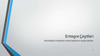 Entegre Çeşitleri
Büyüklüğünü kullanılan mantık kapılarının sayıları belirler.
31
 