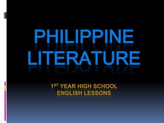 PHILIPPINE
LITERATURE
  1ST YEAR HIGH SCHOOL
    ENGLISH LESSONS
 