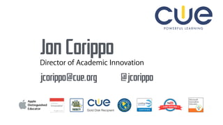 Jon Corippo
jcorippo@cue.org @jcorippo
Director of Academic Innovation
 