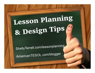 ShellyTerrell.com/lessonplanning
AmericanTESOL.com/blogger
& Design Tips
Lesson Planning
 