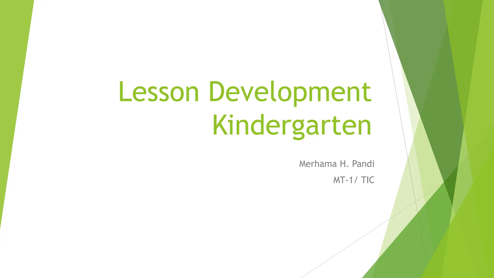 Lesson Development
Kindergarten
Merhama H. Pandi
MT-1/ TIC
 