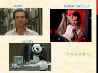 Vocabulary
HAPPY
ANGRY
EMBARRASSED
 