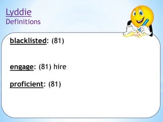 Lyddie
Definitions

blacklisted: (81)
engage: (81) hire
proficient: (81)

 