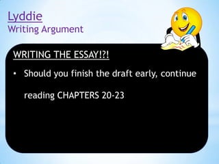 Lyddie
Writing Argument
WRITING THE ESSAY!?!
• Should you finish the draft early, continue
reading CHAPTERS 20-23

 