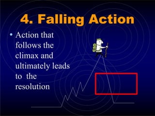 4. Falling Action
• Action that
follows the
climax and
ultimately leads
to the
resolution
 