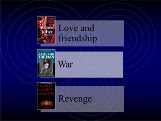 Love and
friendship
War
Revenge
 