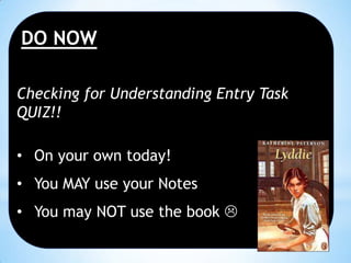 DO NOW
Checking for Understanding Entry Task
QUIZ!!
• On your own today!
• You MAY use your Notes

• You may NOT use the book 

 