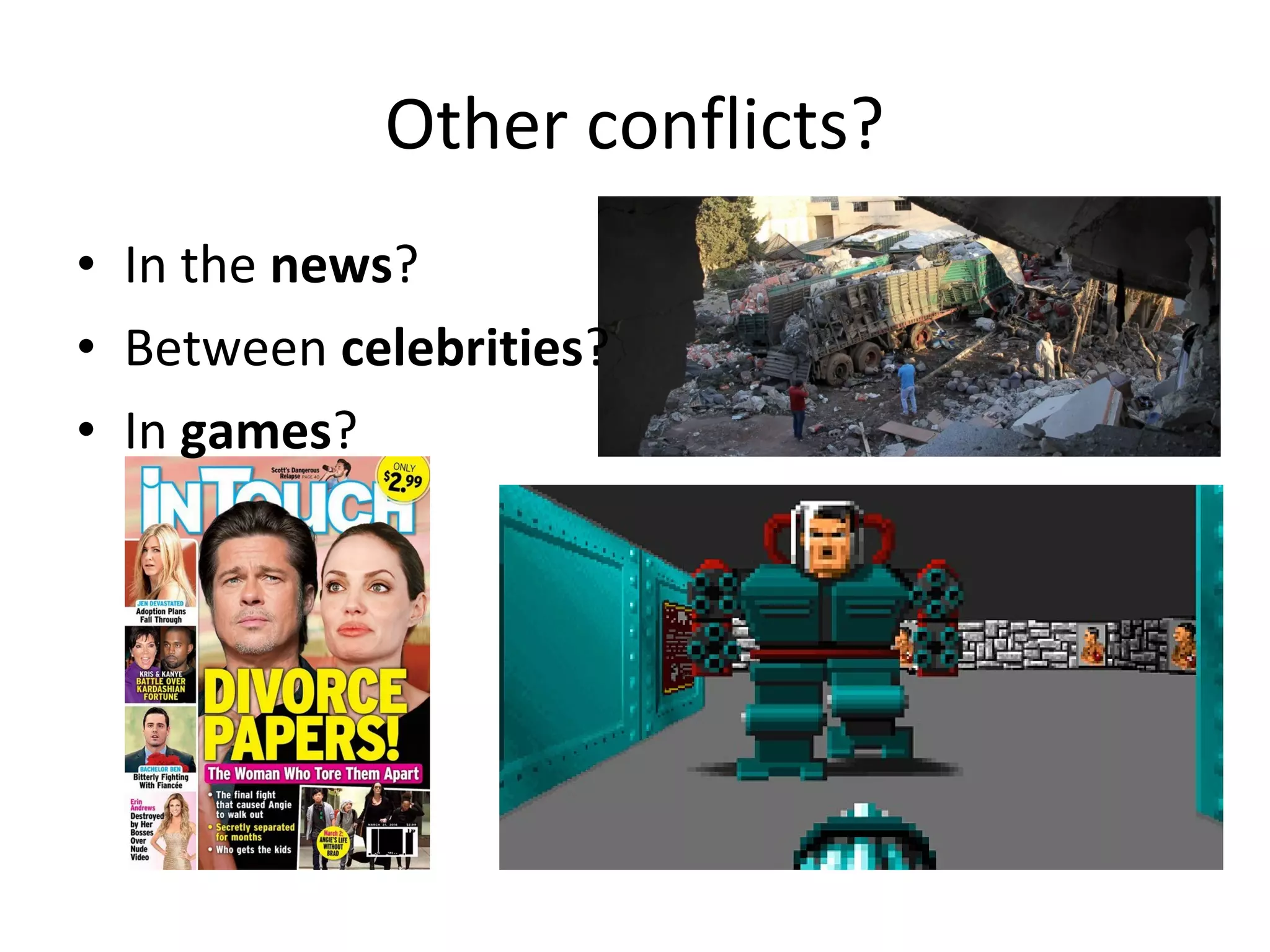 Other conflicts?
• In the news?
• Between celebrities?
• In games?
 