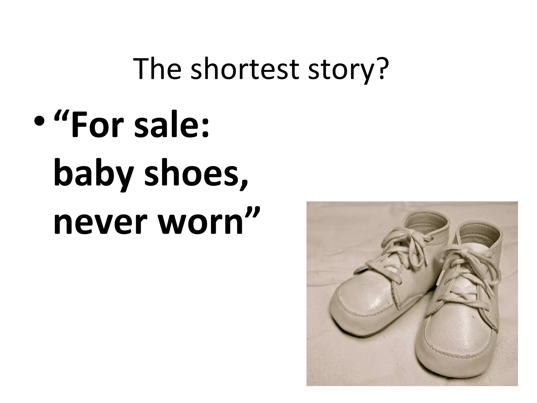 The shortest story?
•“For sale:
baby shoes,
never worn”
 