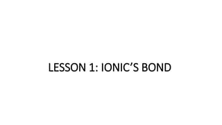 LESSON 1: IONIC’S BOND
 