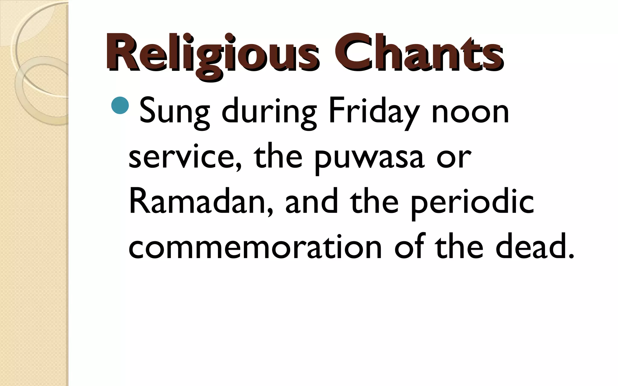 Religious ChantsReligious Chants
Sung during Friday noon
service, the puwasa or
Ramadan, and the periodic
commemoration of the dead.
 