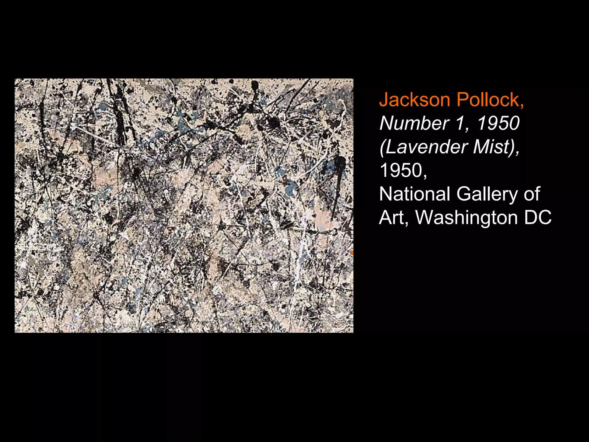 Jackson Pollock,
Number 1, 1950
(Lavender Mist),
1950,
National Gallery of
Art, Washington DC
 
