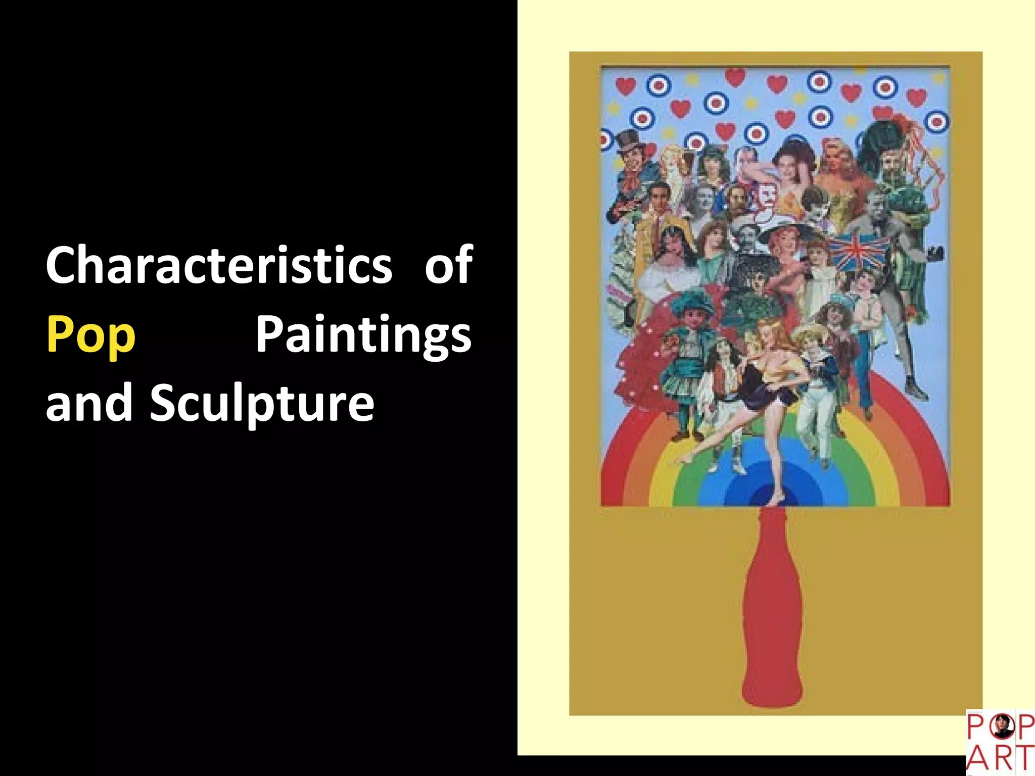 Characteristics of
Pop Paintings
and Sculpture
 