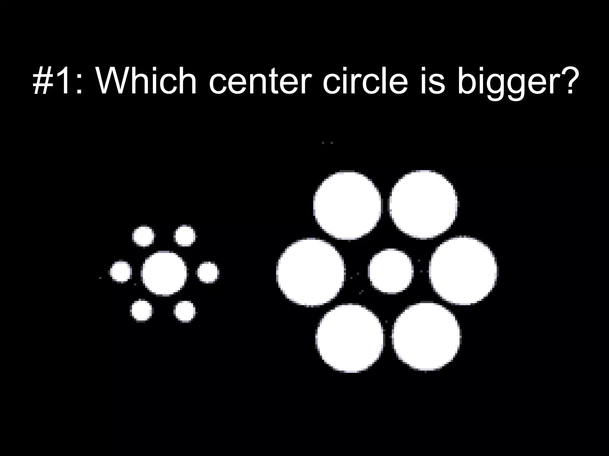 #1: Which center circle is bigger?
 