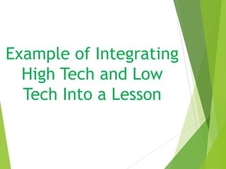 Example of Integrating
High Tech and Low
Tech Into a Lesson

 