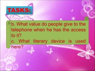 TASKS:
b. What value do people give to the
telephone when he has the access
to it?
c. What literary device is used
here?
 