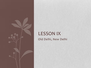 LESSON IX
Old Delhi, New Delhi
 
