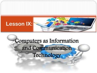 Computers as Information
and Communication
Technology
Lesson IX:
 
