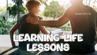 Learning Life Lessons
Genesis 26:1-12
 