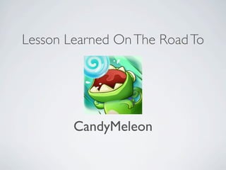 Lesson Learned OnThe RoadTo
CandyMeleon
 
