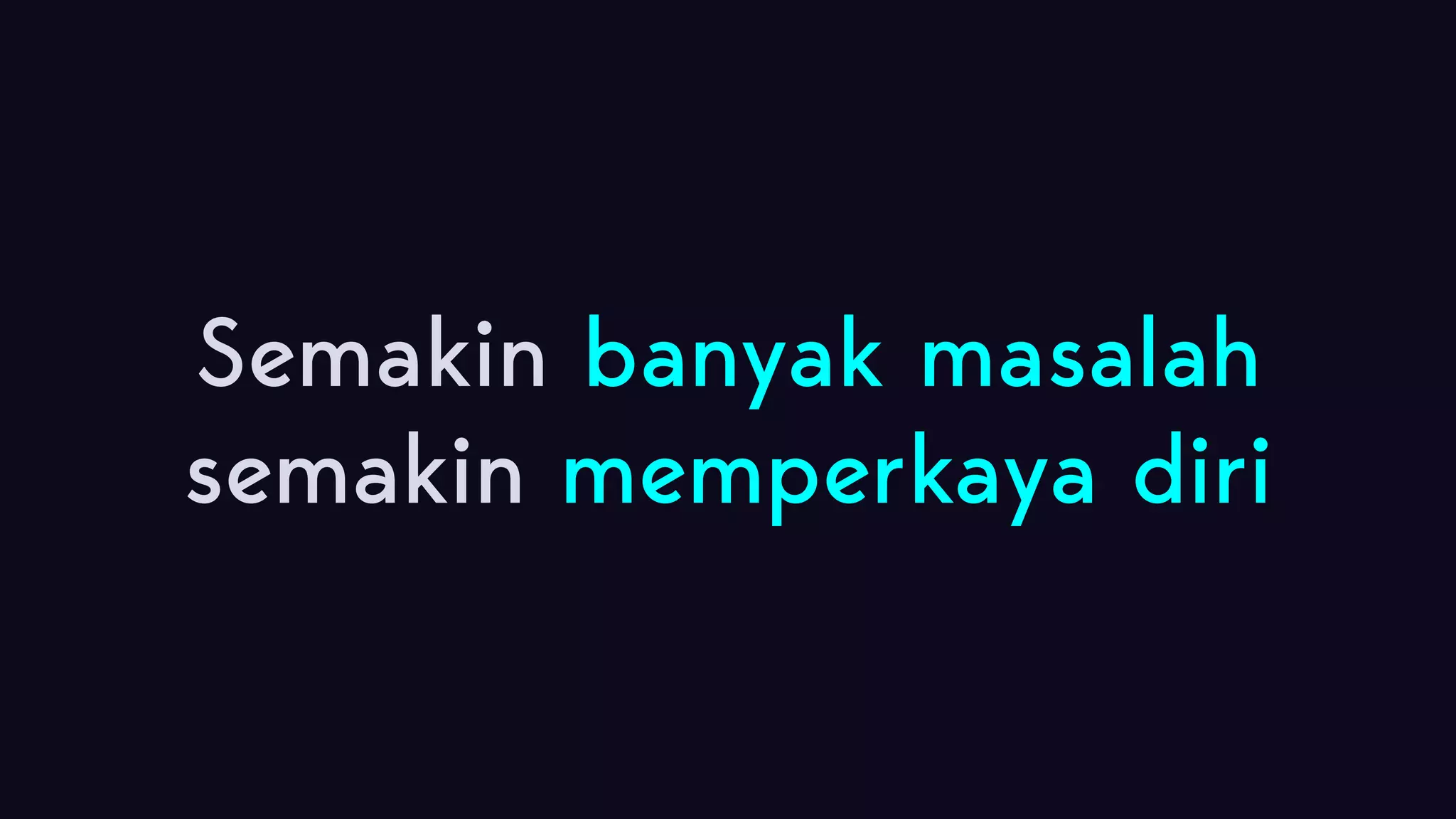 Semakin banyak masalah semakin memperkaya diri 
