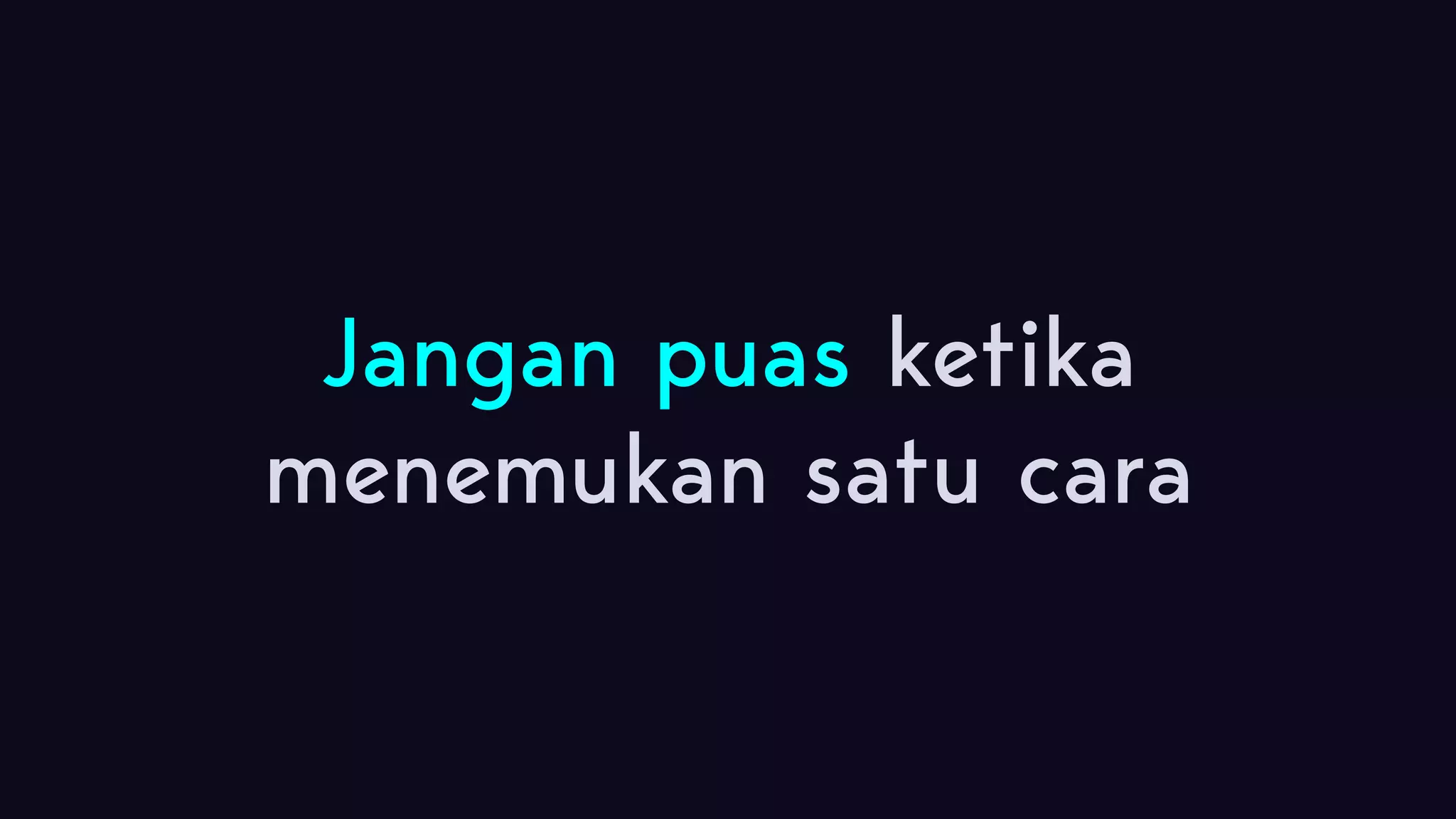 Jangan puas ketika menemukan satu cara 