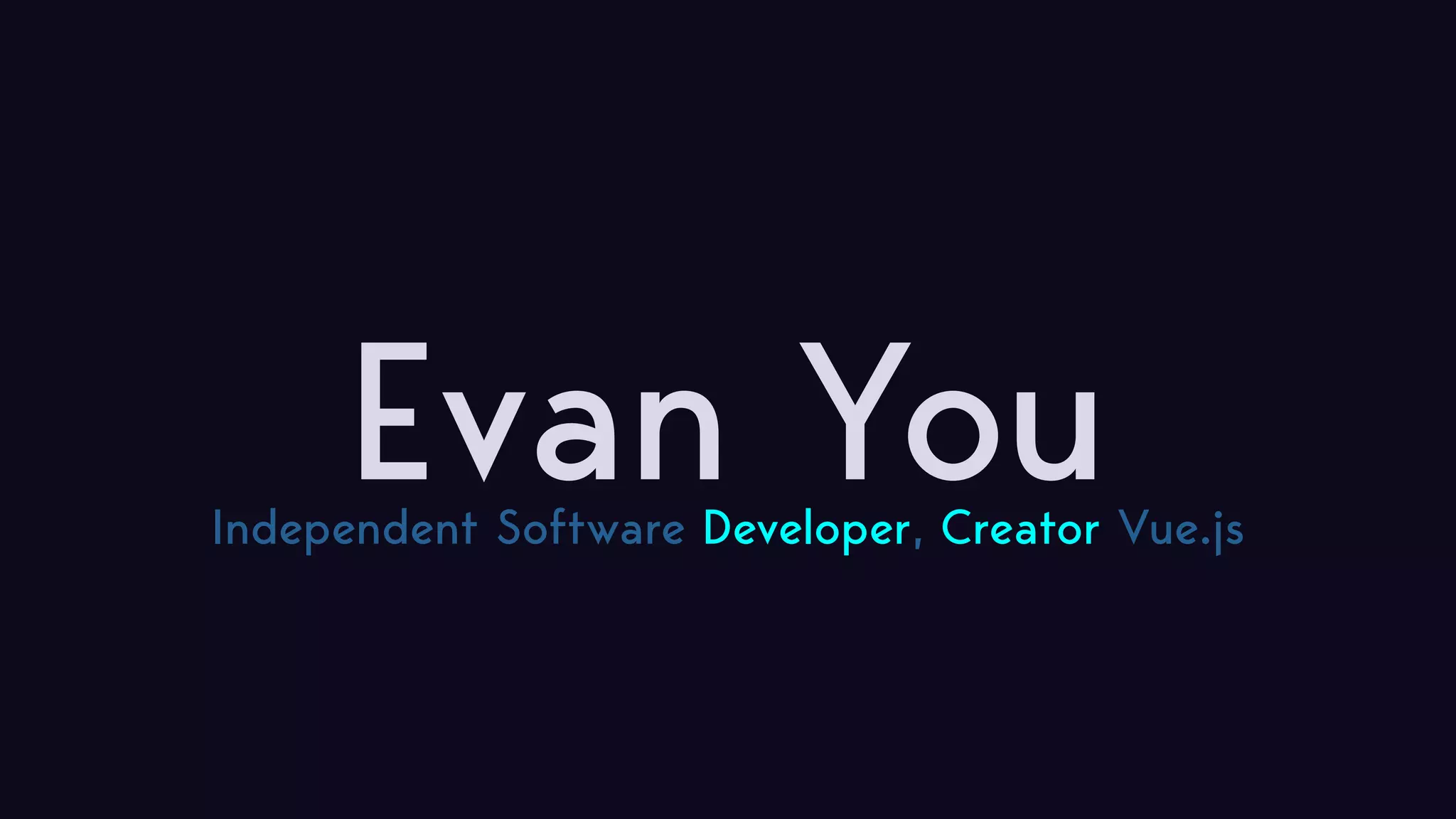 Evan YouIndependent Software Developer, Creator Vue.js 