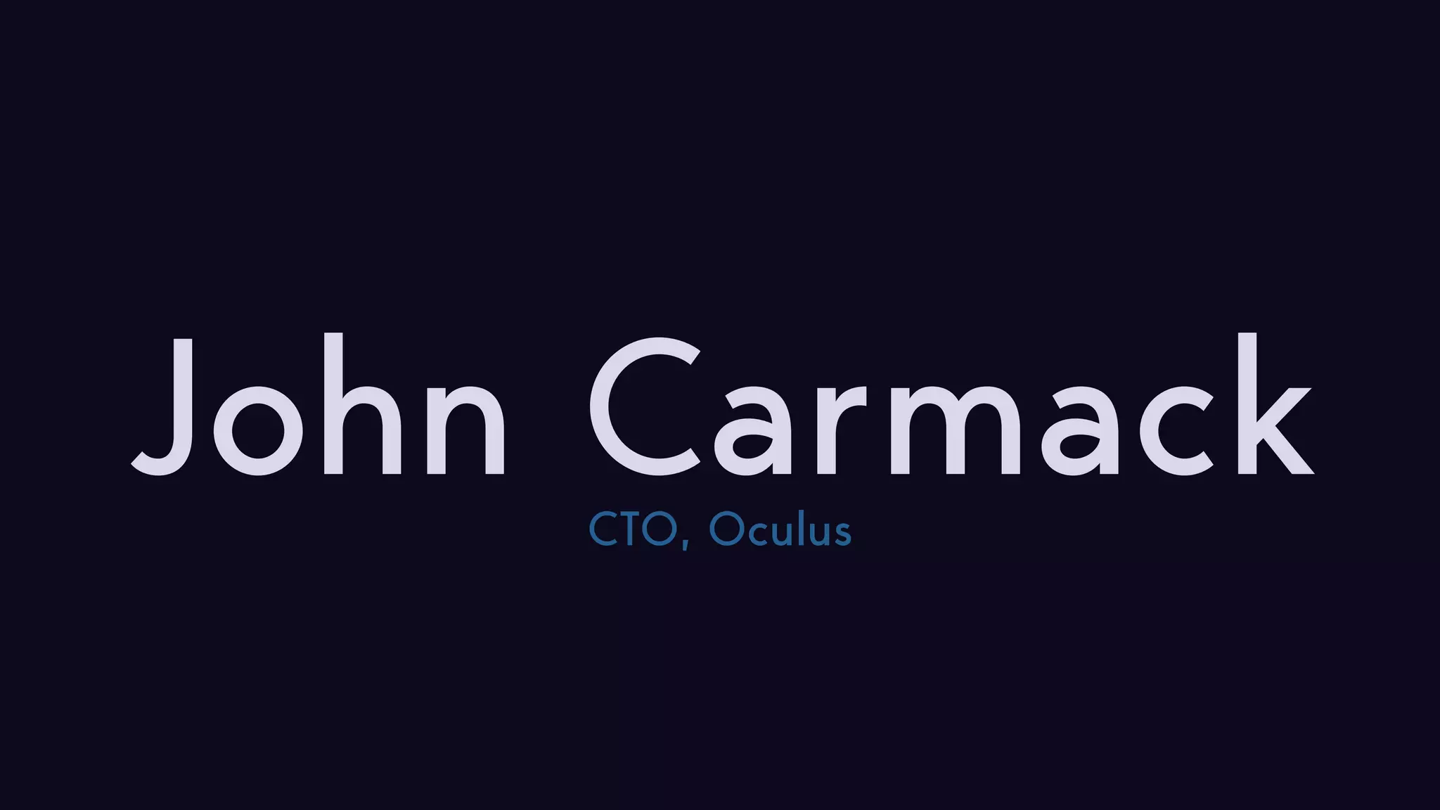 John CarmackCTO, Oculus 