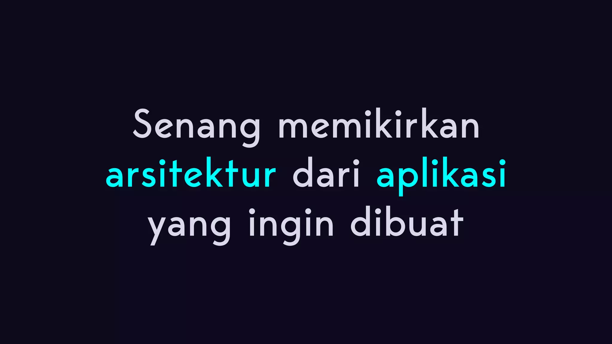 Senang memikirkan arsitektur dari aplikasi yang ingin dibuat 