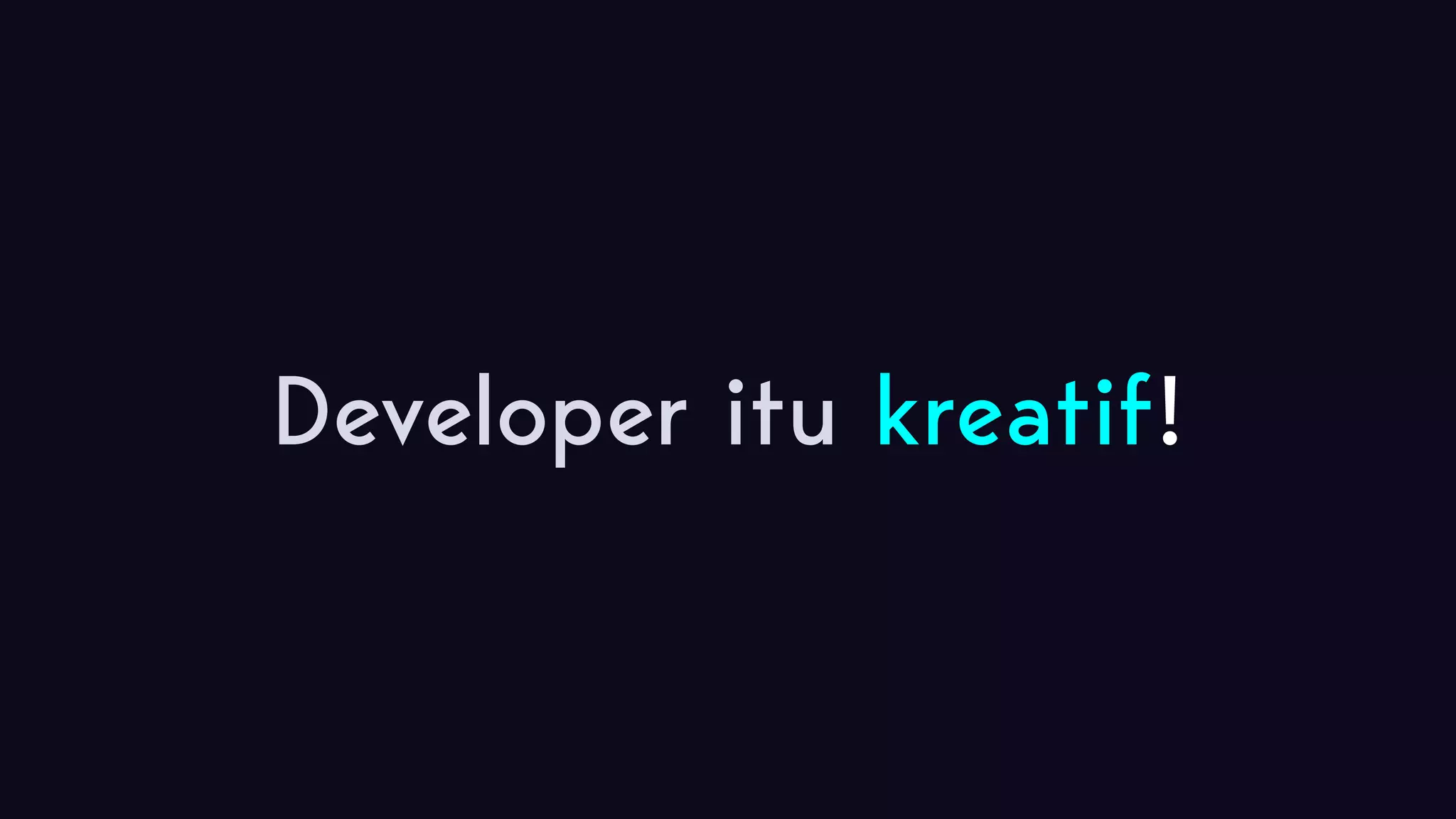 Developer itu kreatif! 