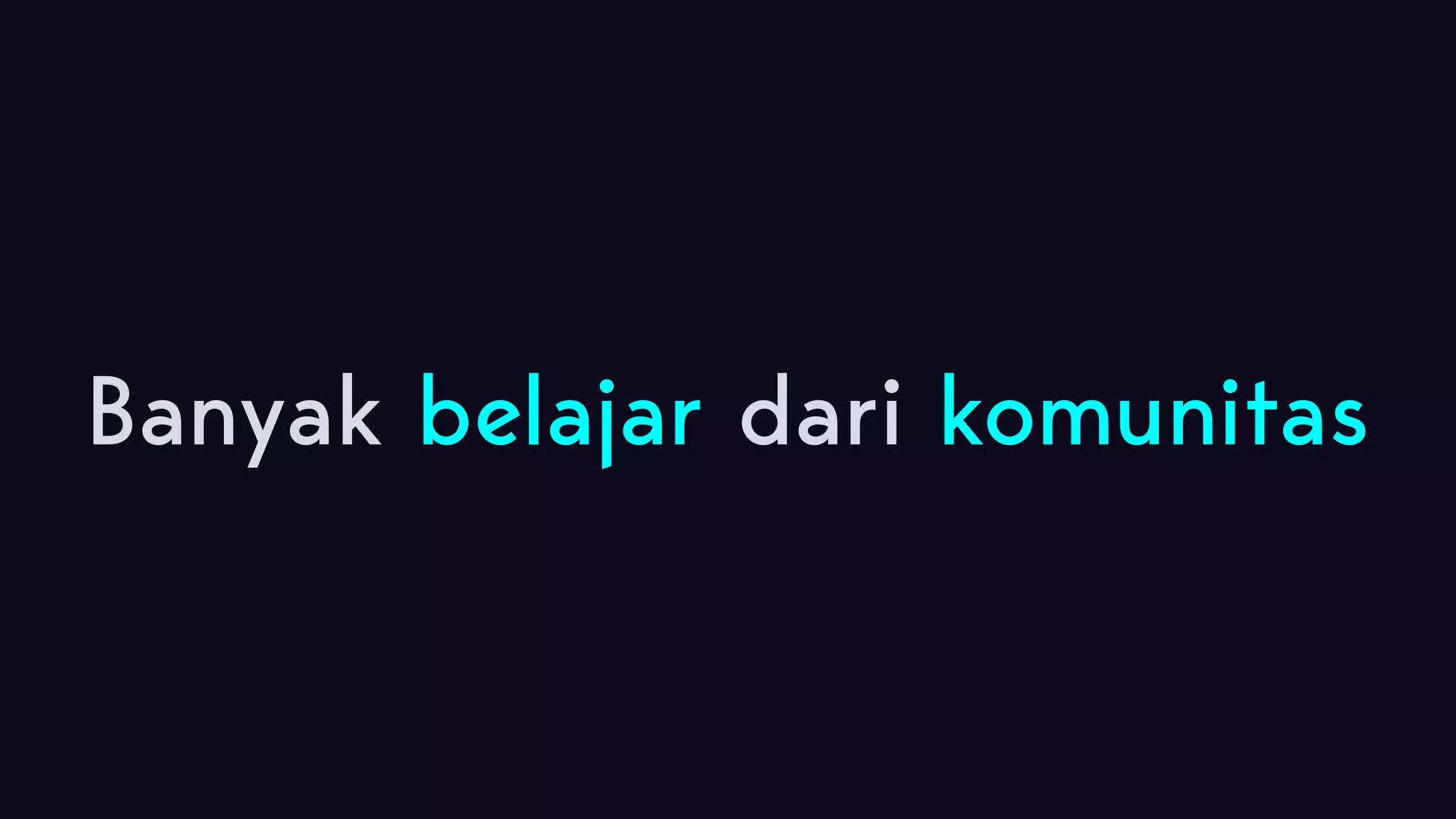 Banyak belajar dari komunitas 