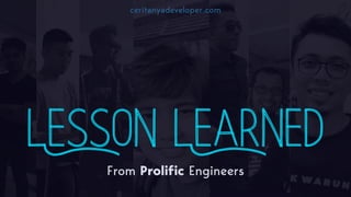 Lesson LearnedFrom Prolific Engineers
ceritanyadeveloper.com
 