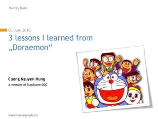 www.harveynash.vn
Harvey Nash
03 July 2010
3 lessons I learned from
„Doraemon“
Cuong Nguyen Hung
A member of StepStone ODC
 