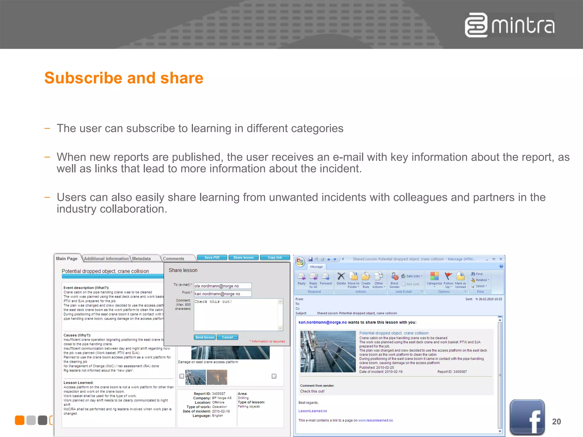 Subscribe and  share The user can subscribe to learning in different categories When new reports are published, the user receives an e-mail with key information about the report, as well as links that lead to more information about the incident. Users can also easily share learning from unwanted incidents with colleagues and partners in the industry collaboration. 
