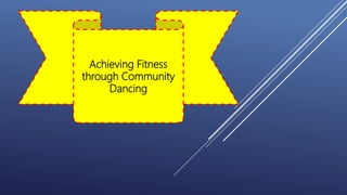 Achieving Fitness
through Community
Dancing
 