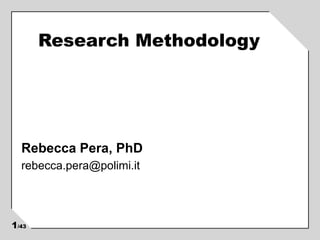 Research Methodology
Rebecca Pera, PhD
rebecca.pera@polimi.it
1/43
 