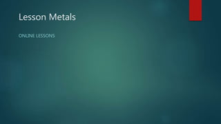 Lesson Metals
ONLINE LESSONS
 