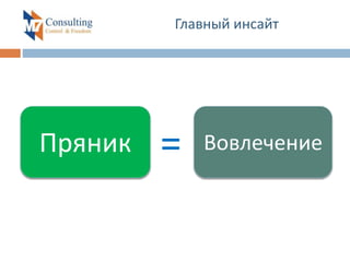 Главный инсайт
=Пряник Вовлечение
 