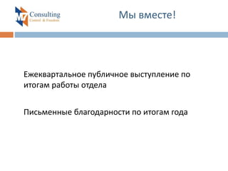 Мы вместе!
Ежеквартальное публичное выступление по
итогам работы отдела
Письменные благодарности по итогам года
 