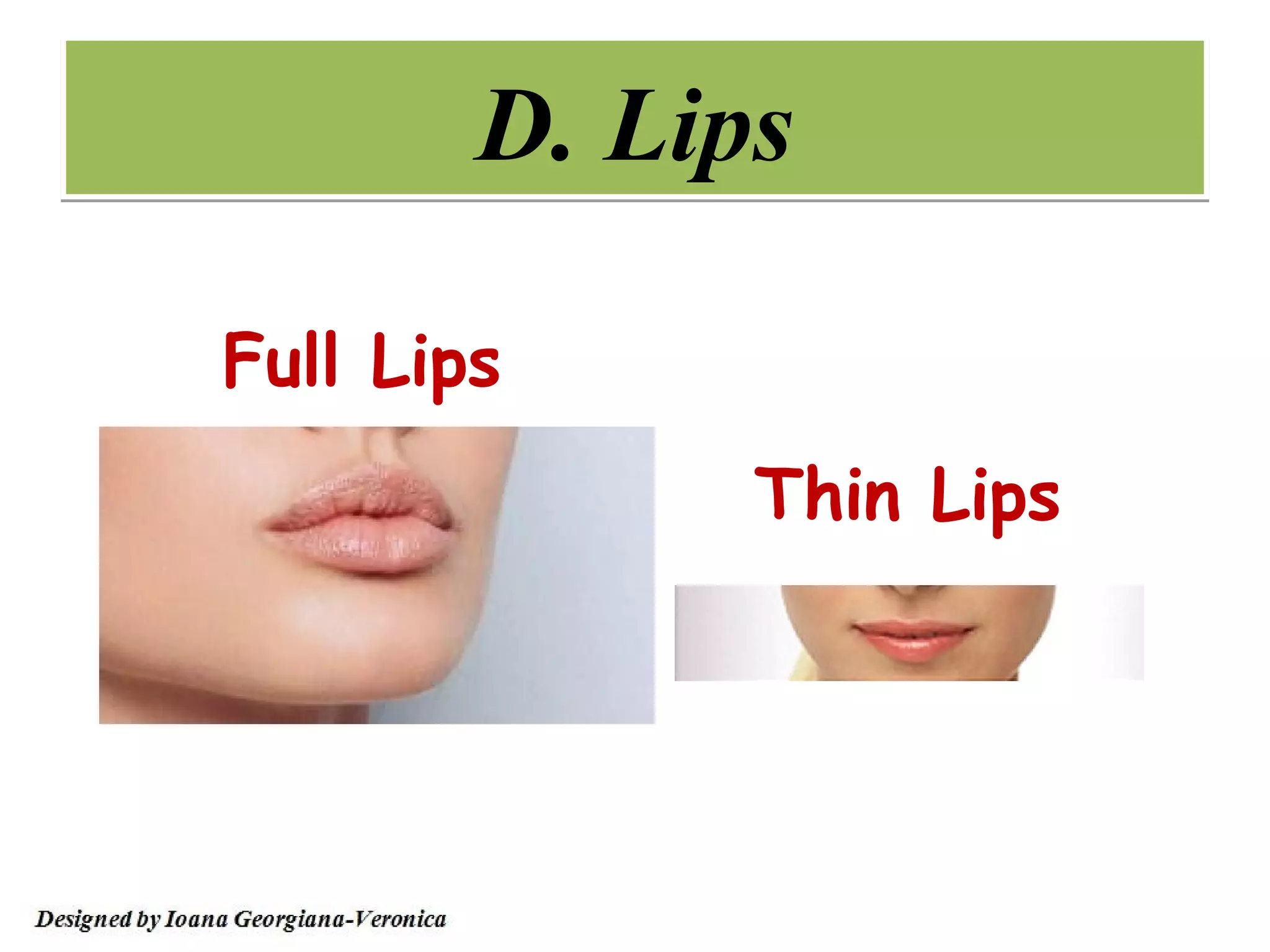 D. Lips

Full Lips
              Thin Lips
 