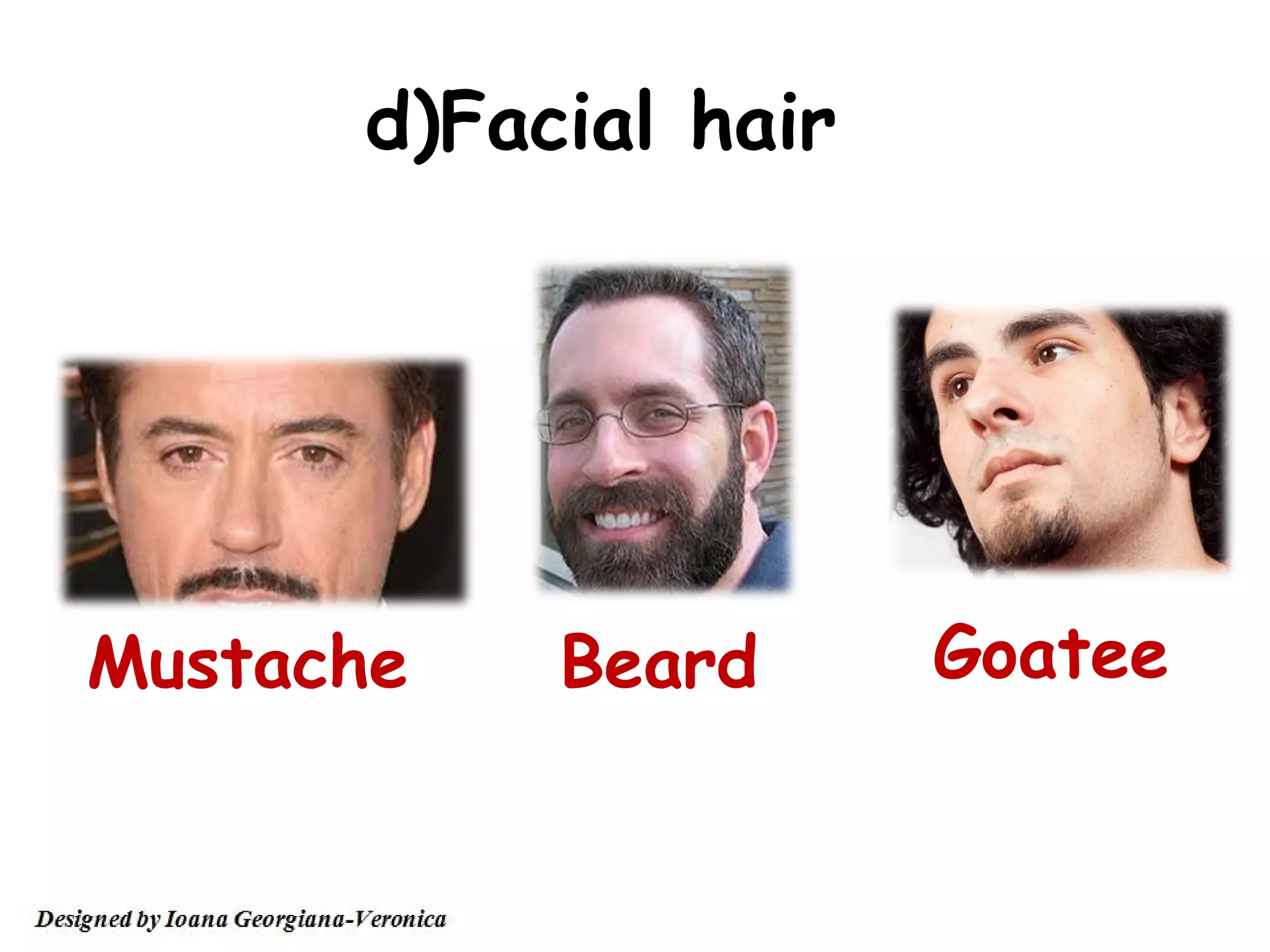 d)Facial hair




Mustache   Beard      Goatee
 