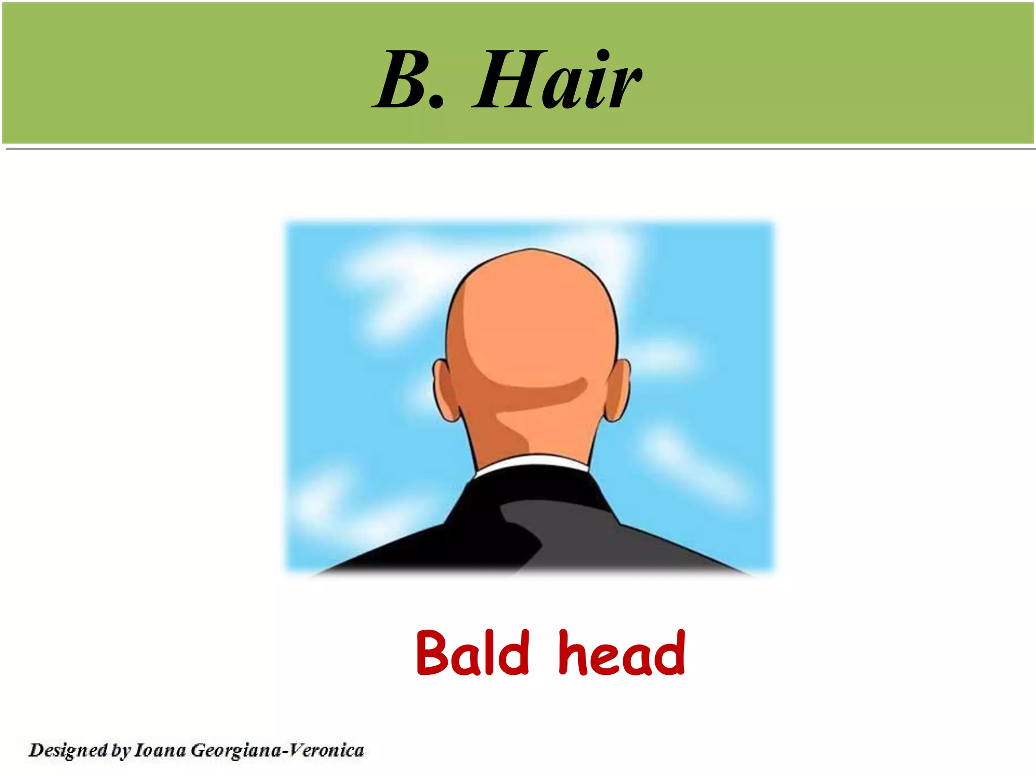 B. Hair




 Bald head
 