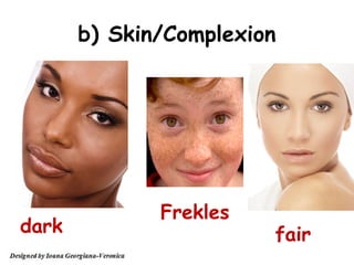 b) Skin/Complexion




              Frekles
dark                    fair
 