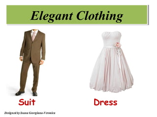 Elegant Clothing




Suit        Dress
 