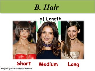 B. Hair
         a) Length




Short    Medium      Long
 