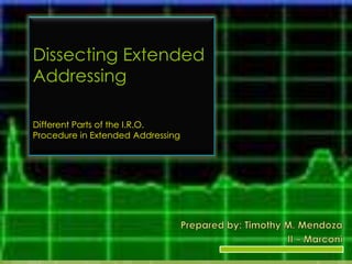 Dissecting Extended
Addressing

Different Parts of the I.R.O.
Procedure in Extended Addressing
 