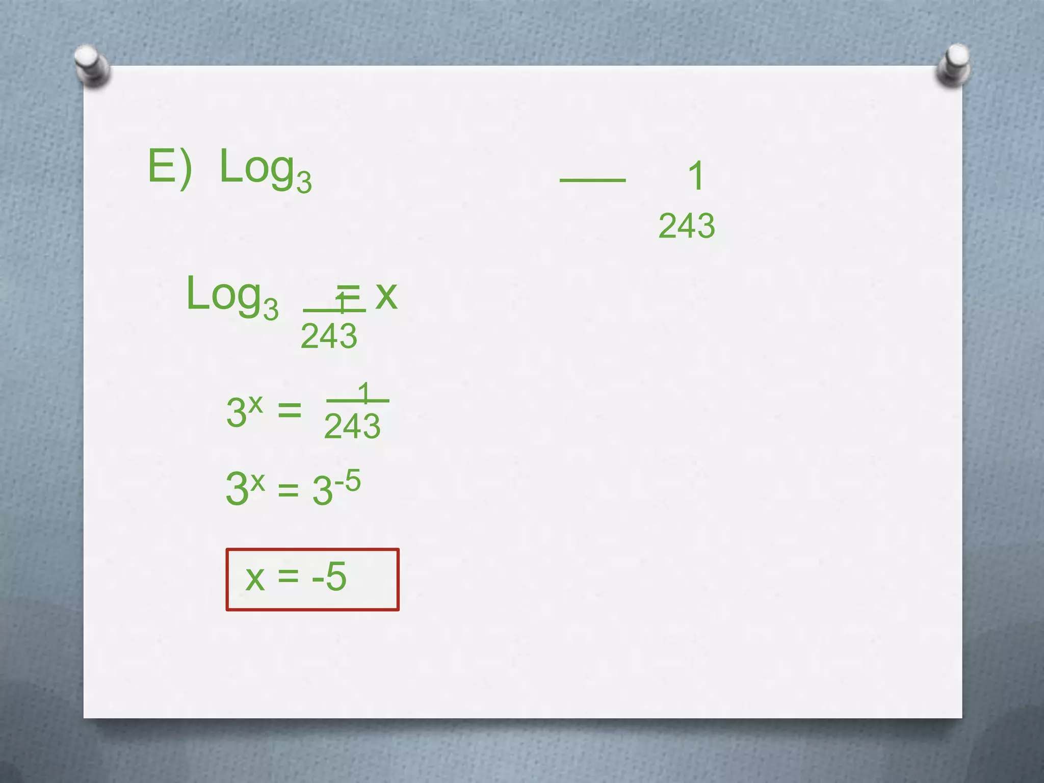 E) Log3
3x = 3-5
Log3 = x
x = -5
243
1
3x = 243
1
243
1